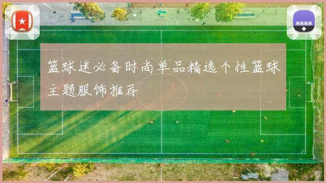 篮球迷必备时尚单品精选个性篮球主题服饰推荐